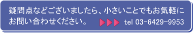 疑問点などございましたら、小さいことでもお気軽にお問い合わせください。